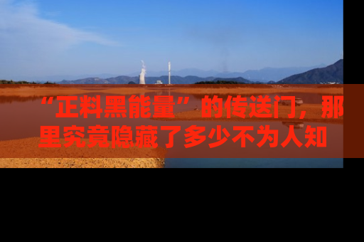 “正料黑能量”的传送门,那里究竟隐藏了多少不为人知的秘密?